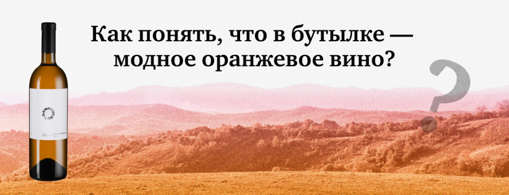 Как понять, что в бутылке — модное оранжевое вино?